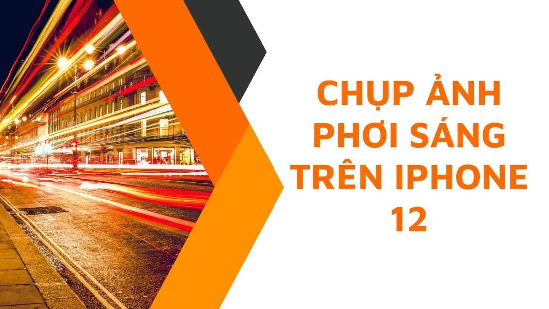 Hướng dẫn chụp phơi sáng trên iphone 12