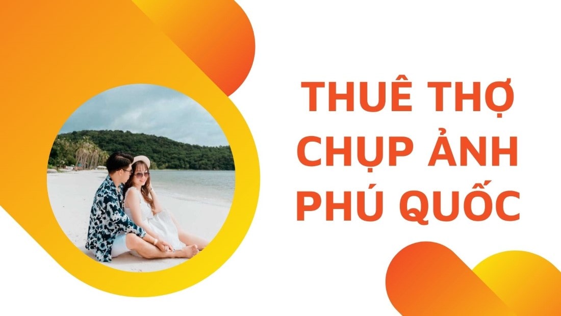 5 Dịch Vụ Thuê Thợ Chụp Ảnh Phú Quốc Tốt Nhất